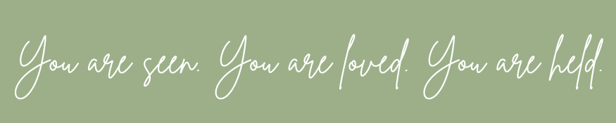 You are seen. You are loved. You are held. (5)